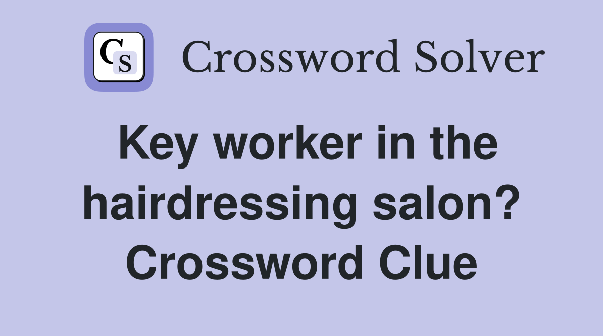 Key worker in the hairdressing salon? Crossword Clue Answers